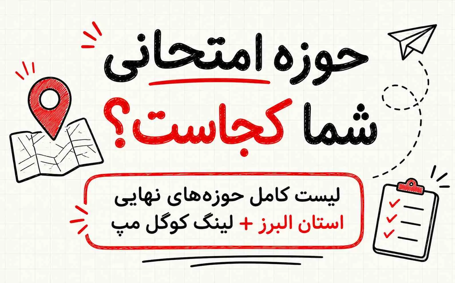 حوزه‌هاي امتحانات نهايي تير 1405 کرج و استان البرز | آدرس کامل تمامي حوزه‌ها | لينک گوگل مپ